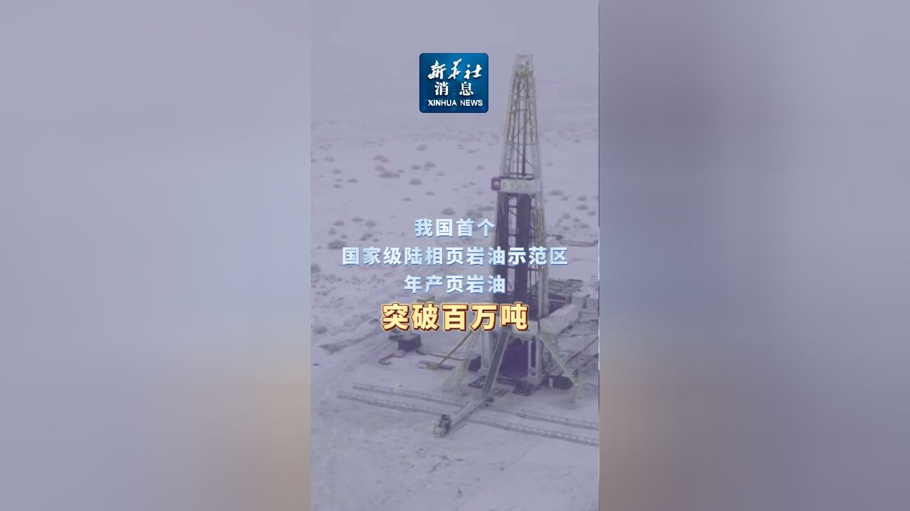 新华社消息|我国首个国家级陆相页岩油示范区年产页岩油突破百万吨