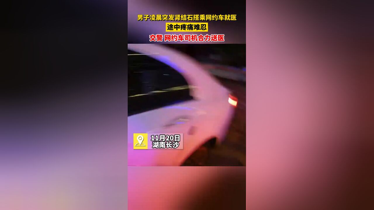 男子凌晨突发肾结石,交警网约车司机合力送医