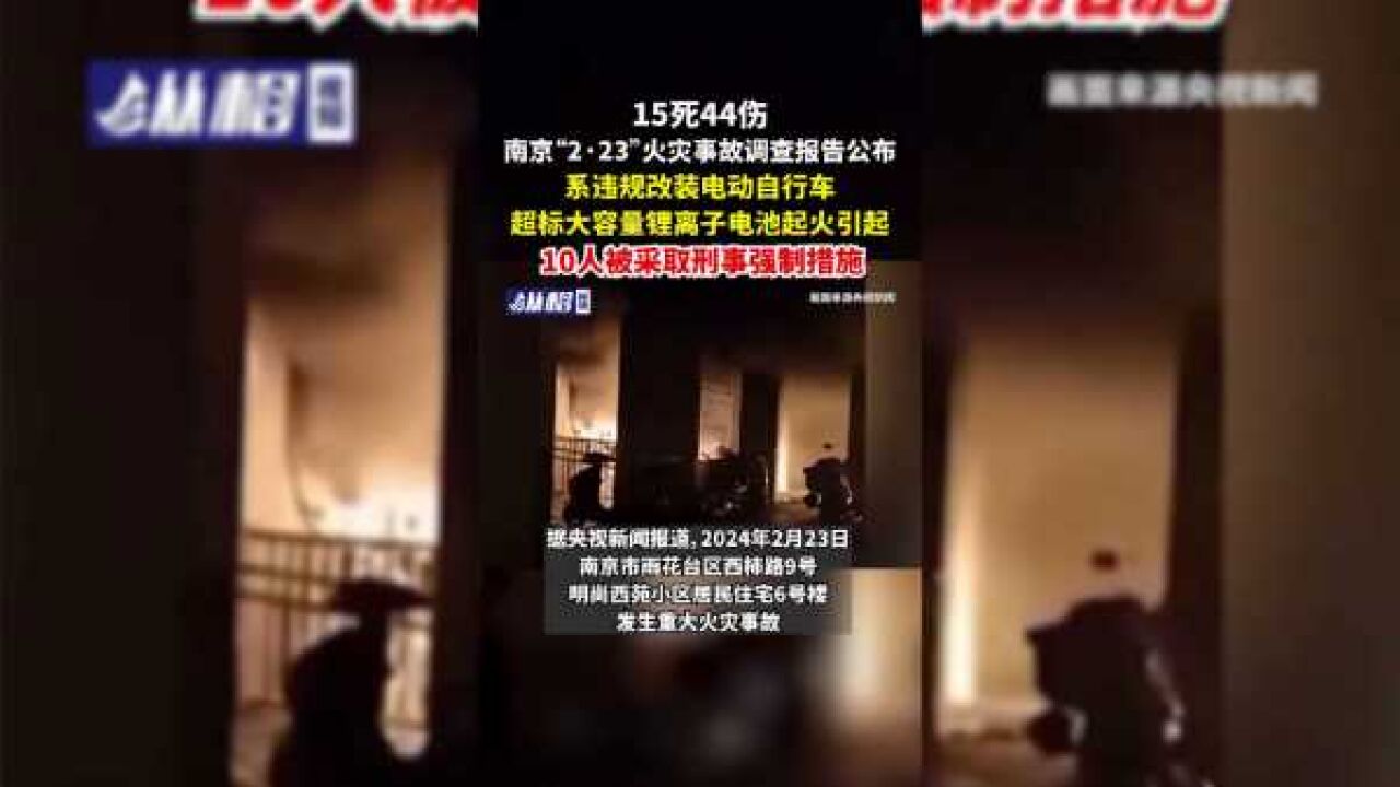 15死44伤,南京“2ⷲ3”火灾事故调查报告公布,系违规改装电动自行车超标大容量锂离子电池起火引起,10人被采取刑事强制措施