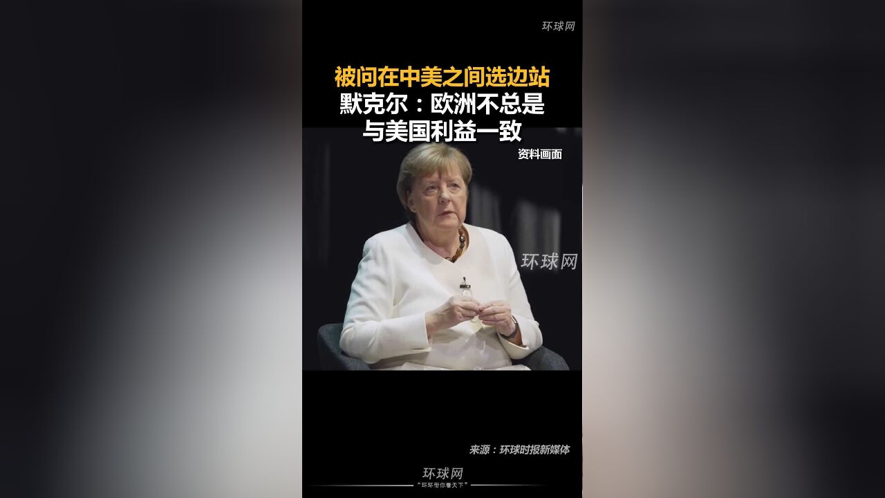 被问在中美之间选边站,默克尔:欧洲不总是与美国利益一致