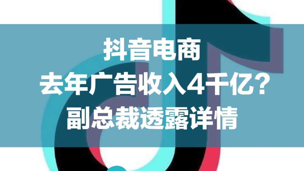 抖音电商去年广告收入4千亿?副总裁透露详情