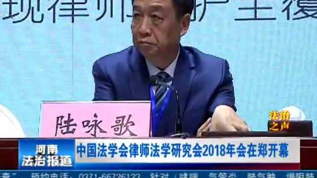 中国法学会律师法学研究会2018年会在郑开幕