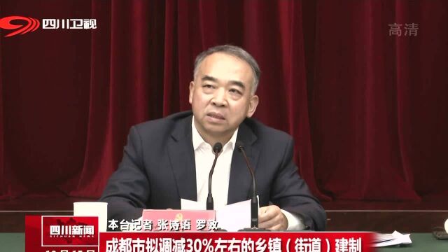 成都市拟调减30%左右的乡镇(街道)建制