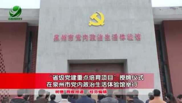 “省级党建重点培育项目”授牌仪式在泉州市党内政治生活体验馆举行