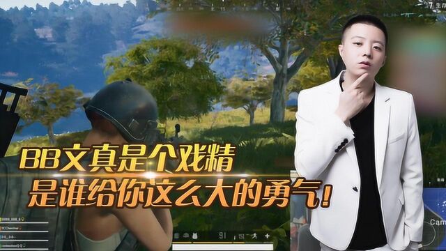 绝地求生:BB文真是个戏精 前一秒还怂着 是谁给你这么大的勇气!