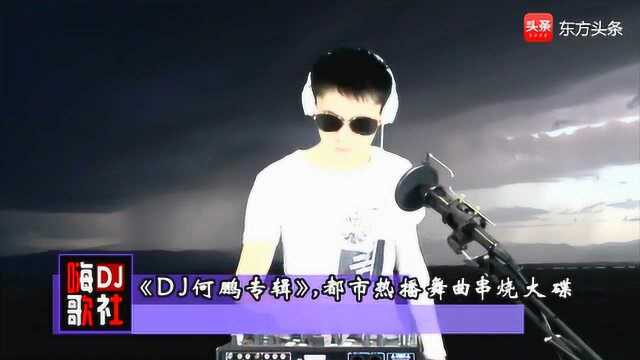 《DJ何鹏专辑》,都市热播舞曲串烧车载大碟!