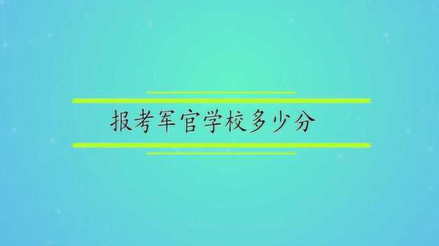 报考军官学校多少分