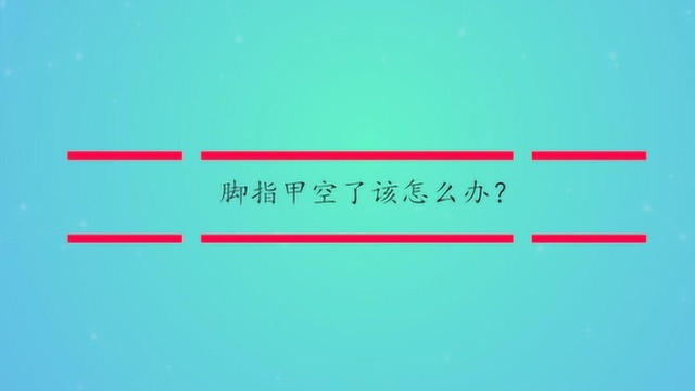 脚指甲空了该怎么办?