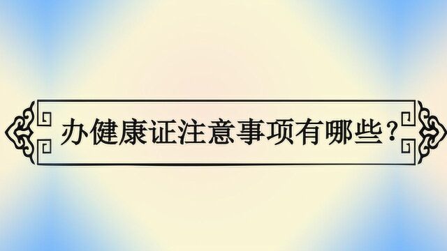 办健康证注意事项有哪些?