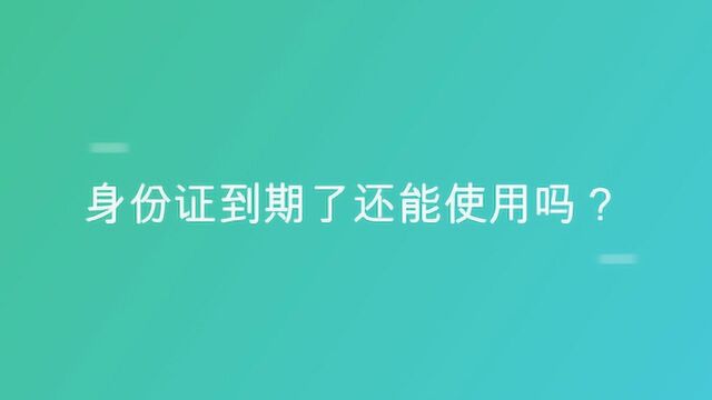 身份证到期了还能使用吗?