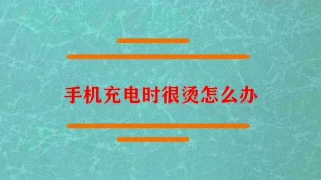 手机充电时很烫应该怎么办?