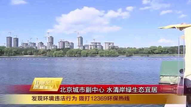 北京城市副中心 水清岸绿生态宜居