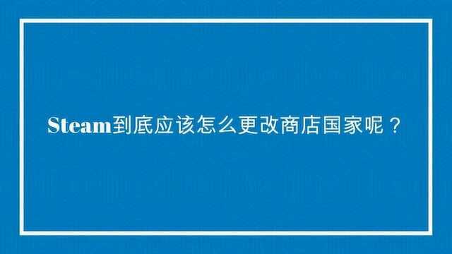 Steam到底应该怎么更改商店国家呢?