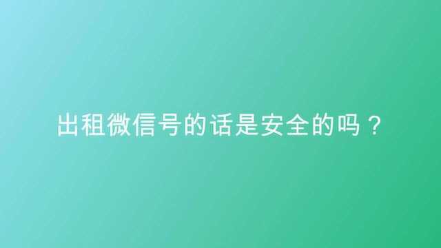 出租微信号的话是安全的吗?