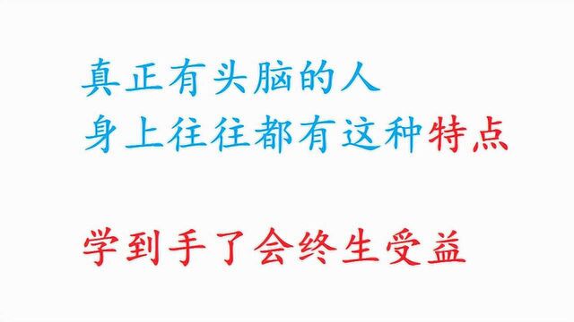 真正有头脑的人,身上往往都有这种特点,学到手会终生受益!