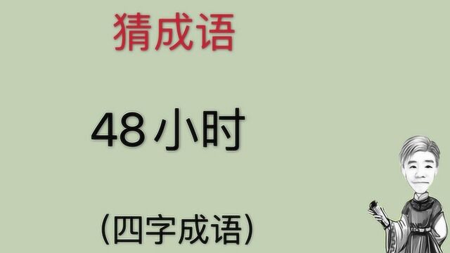 趣味学猜成语:48小时,猜四字成语,开动一下你的脑筋猜一猜