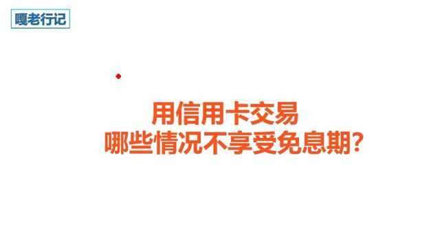 我来告诉你用信用卡交易时,哪些情况是不享受免息期的!