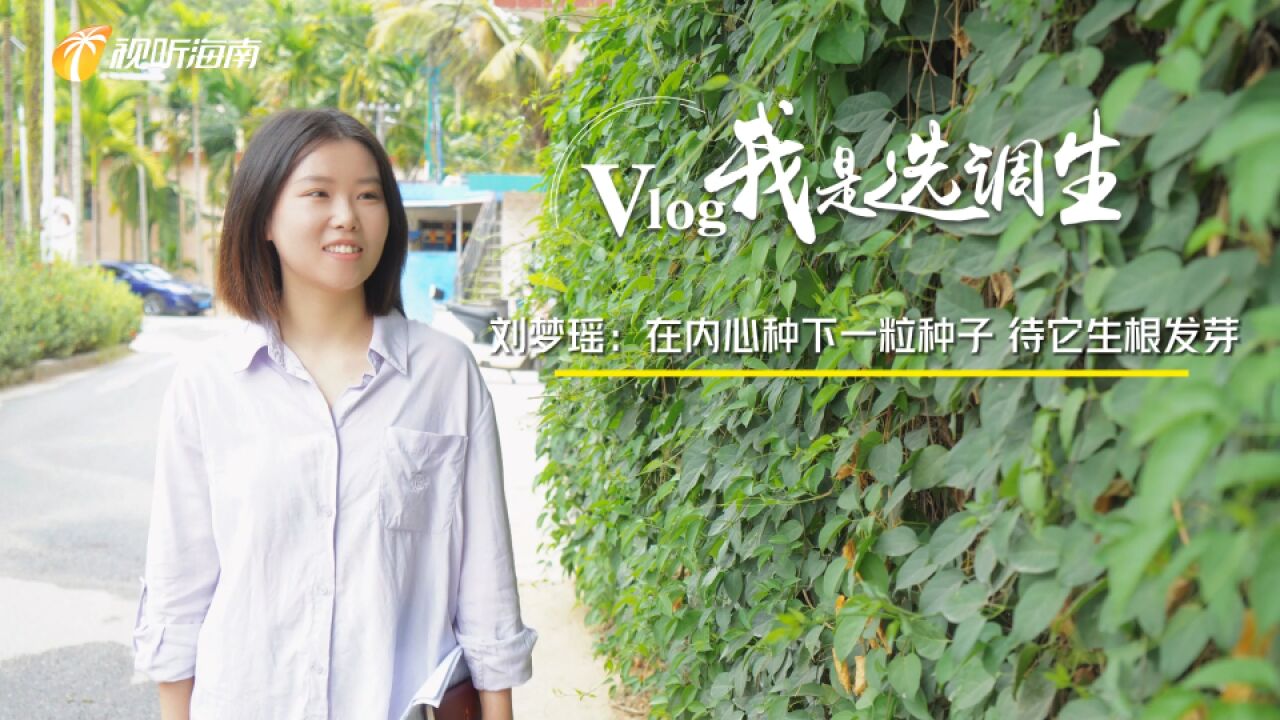 Vlog我是选调生②|刘梦瑶:在内心种下一粒种子 待它生根发芽