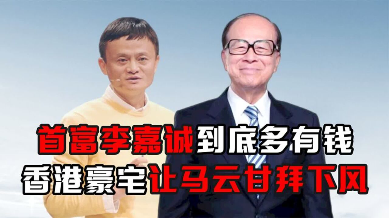 首富李嘉诚到底多有钱?香港随便一处豪宅,都让马云甘拜下风