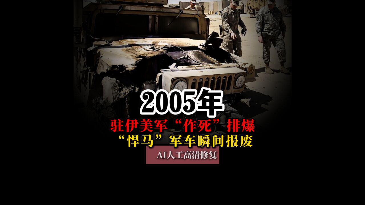 2005年驻伊美军“作死”排爆真实影像,“悍马”军车瞬间报废