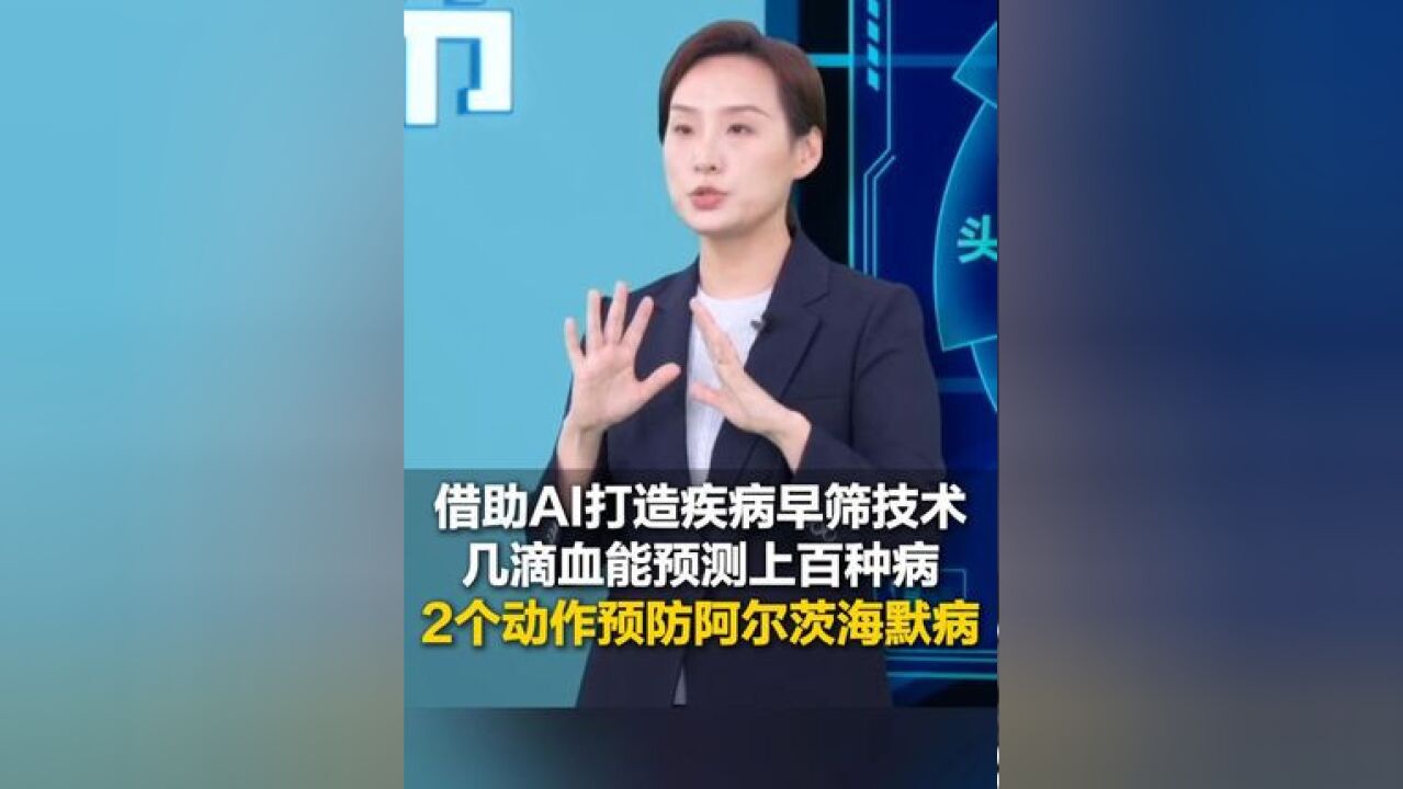 中国科研人员借助AI打造疾病早筛技术,几滴血能预测上百种病,可提前15年预测阿尔茨海默病,预防阿尔茨海默病手指操,一学就会,转给需要的家人