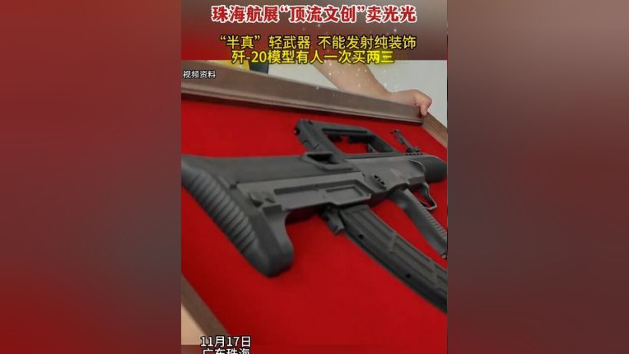 珠海航展“顶流文创”卖光光,“半真”轻武器,不能发射纯装饰.歼20模型有人一次买两三箱!