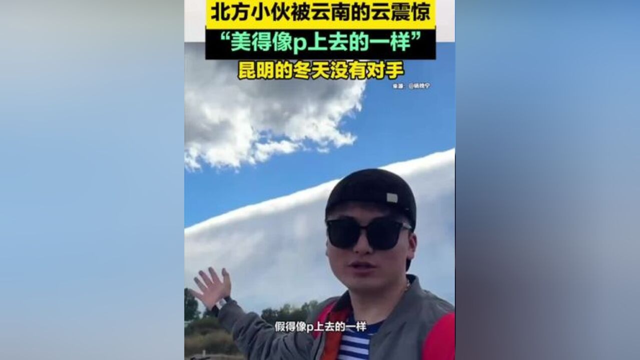 北方小伙被云南的云震惊 “美得像p上去的一样” 昆明的冬天没有对手 了不起的大云南 有一种叫云南的生活 美好生活在云南