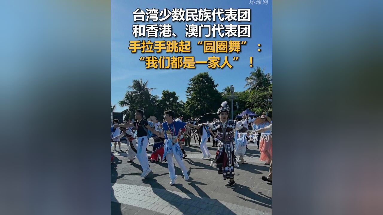 台湾少数民族代表团和香港、澳门代表团手拉手跳起“圆圈舞”:“我们都是一家人”!