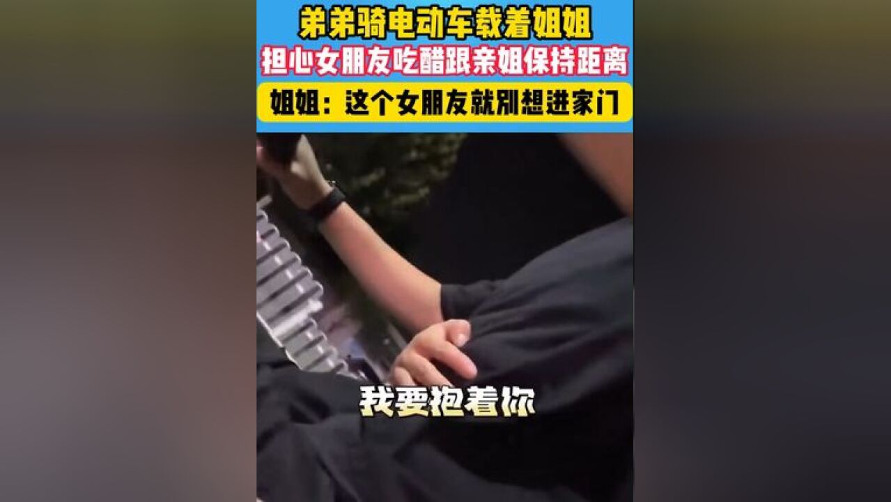 弟弟骑电动车载着姐姐,担心女朋友吃醋跟亲姐保持距离 #万万没想到 #吃醋