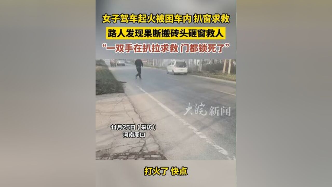 女子驾车起火被困车内扒窗求救 ,路人发现果断搬砖头砸窗救人,“一双手在扒拉求救 门都锁死了”