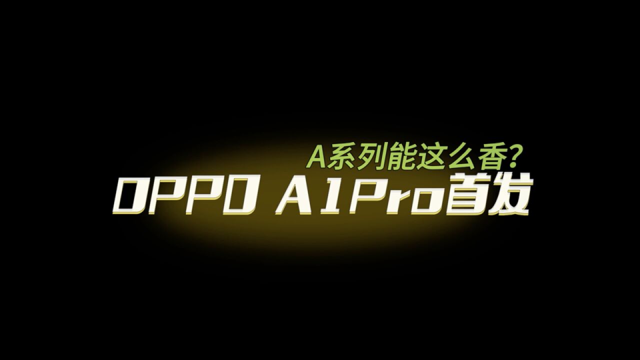 OPPO A1 Pro首发评测:A系列能这么香?