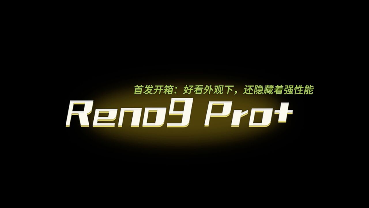 OPPO Reno9 Pro+首发开箱:好看外观下,还隐藏着强性能!