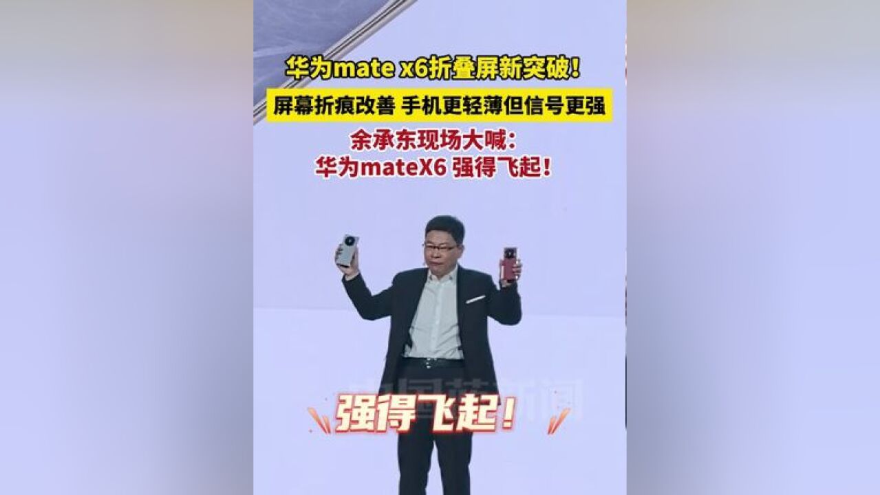 华为mate x6折叠屏新突破!屏幕折痕改善、手机更轻薄但信号更强!余承东现场大喊:华为mateX6 强得飞起!