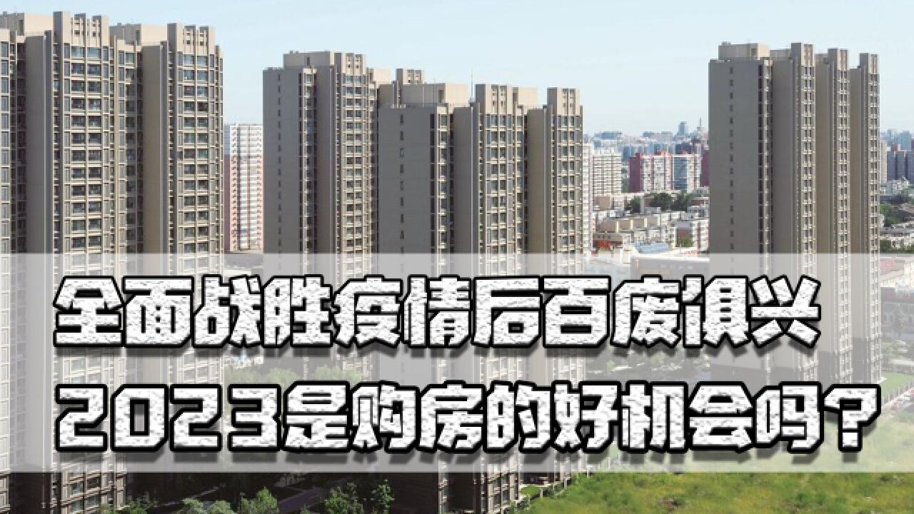 全面战胜疫情后百废俱兴,2023是购房的好机会吗?怕不怕烂尾