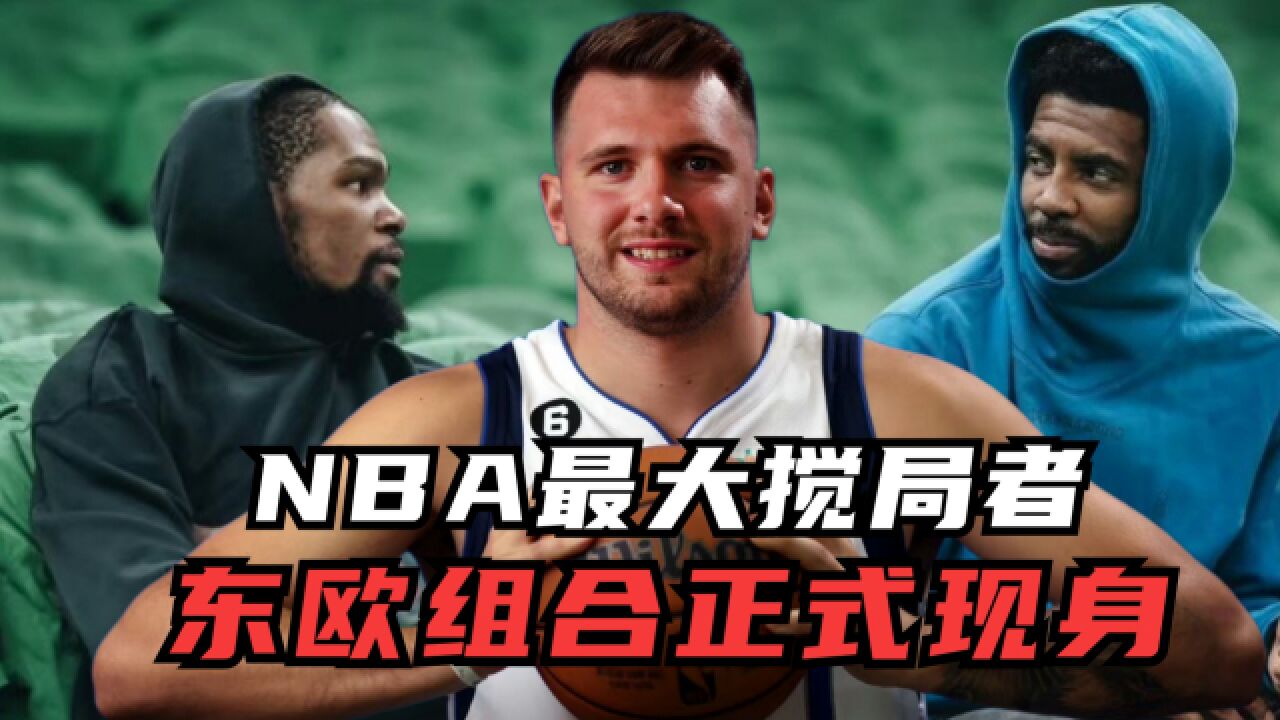 NBA最大搅局者!东欧组合正式现身,独行侠真能驯服欧文?