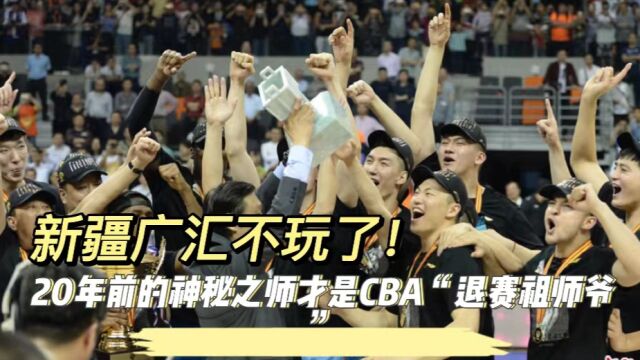 新疆广汇不玩了,但20年前的神秘之师才是CBA“退赛祖师爷”