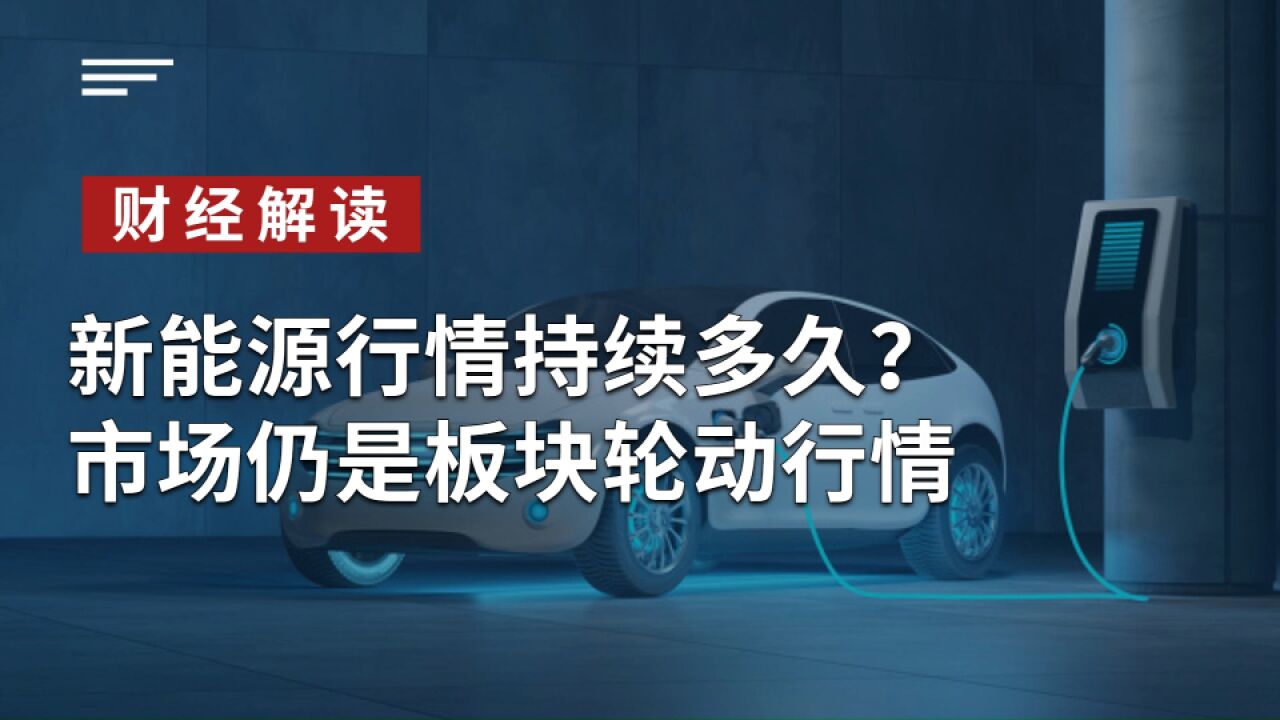 新能源行情持续多久?市场仍是板块轮动行情