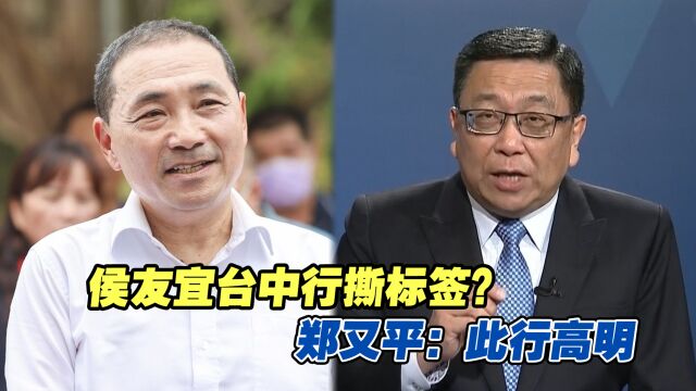 侯友宜台中行撕“正蓝不挺”标签?郑又平:此行是个高明的做法