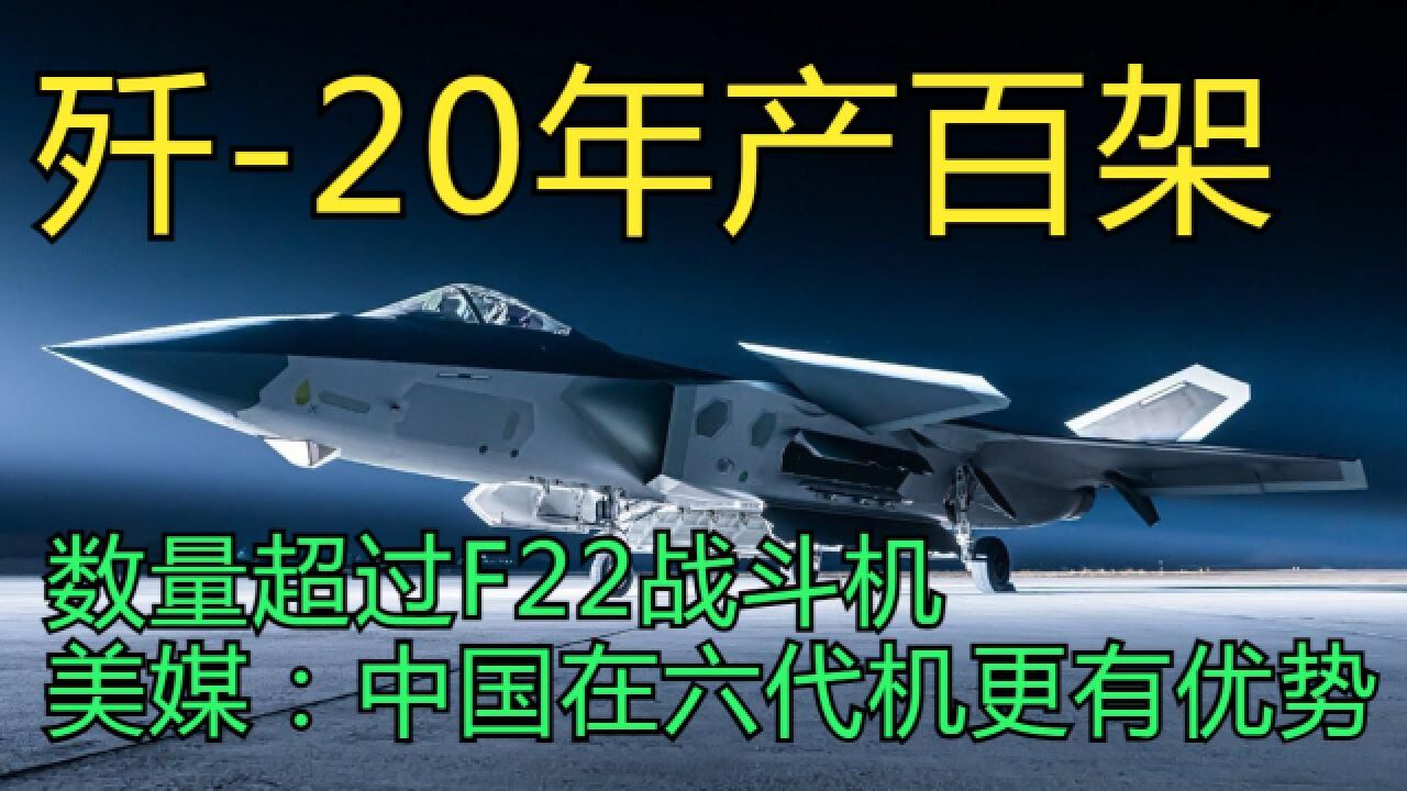 歼20年产百架,数量超过F22战斗机,美媒:中国在六代机更有优势