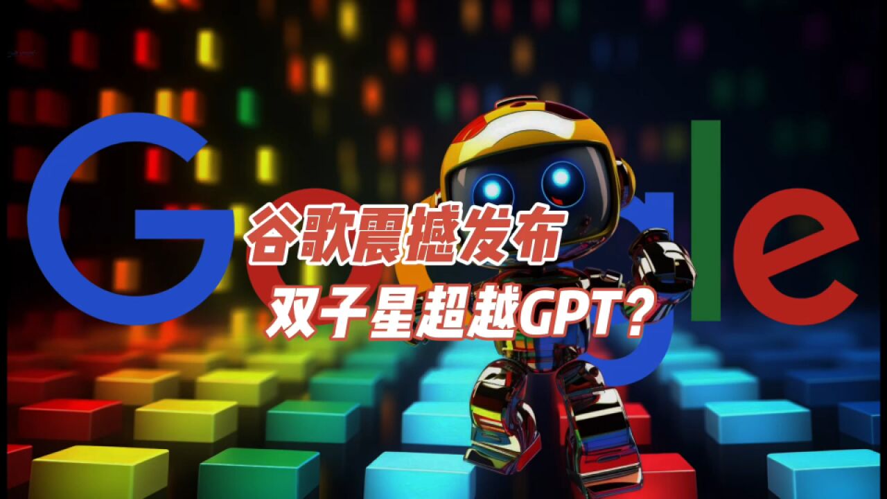 谷歌震撼发布Gemini双子星,超越OpenAI ChatGPT?