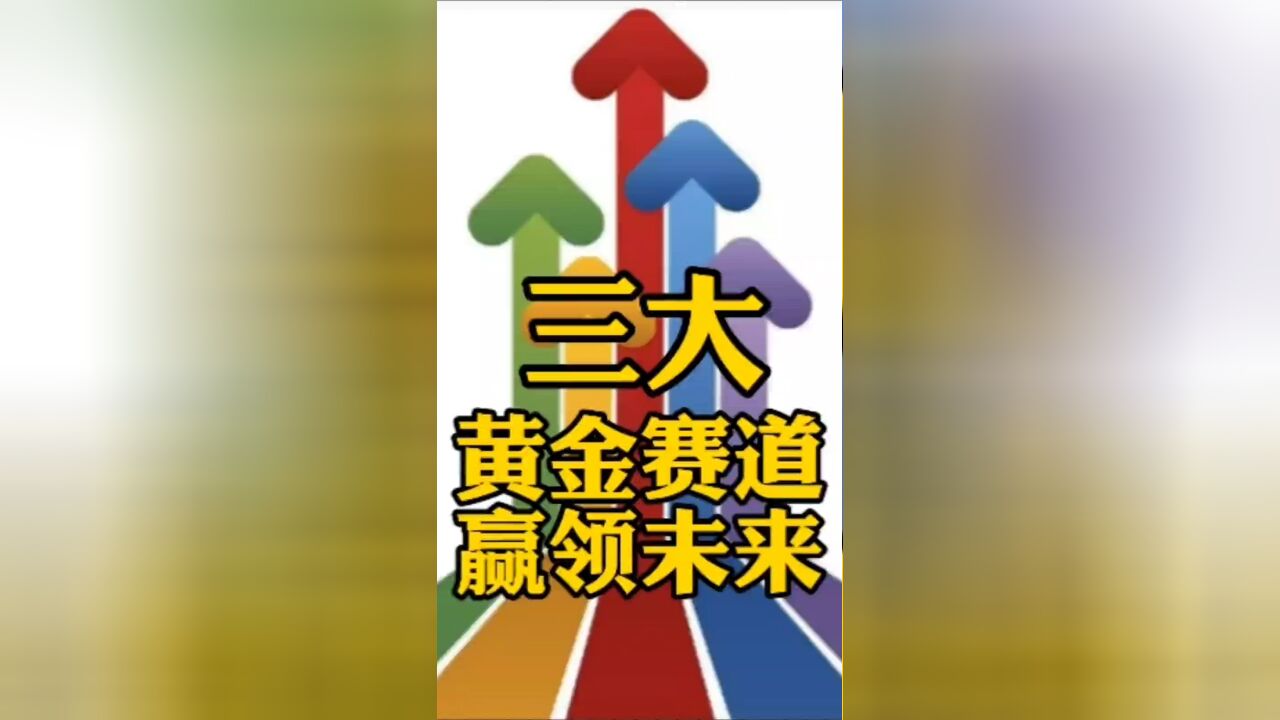 三大黄金赛道,赢领未来!