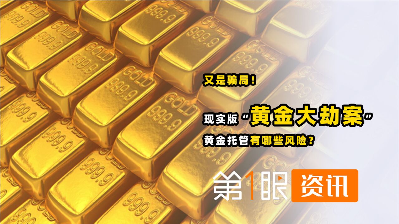 又是骗局!现实版“黄金大劫案”,黄金托管有哪些风险?