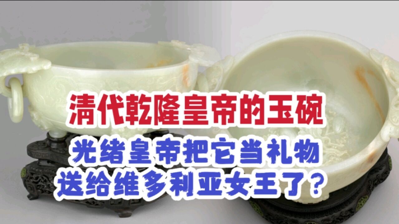 清代乾隆皇帝的玉碗 光绪皇帝把它当礼物送给维多利亚女王了?