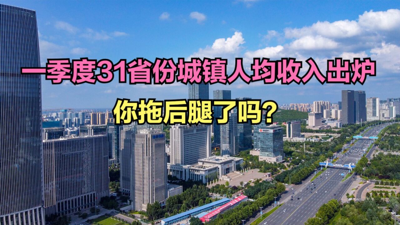 2024一季度31省份城镇人均收入排名,4地破2万,看看有你家乡吗?