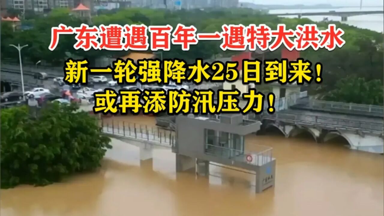 广东遭遇百年一遇特大洪水,新一轮强降水或再添防汛压力