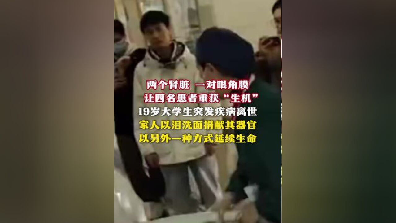 两个肾脏 一对眼角膜 让四名患者重获“生机” 19岁大学生突发疾病离世 家人以泪洗面捐献其器官 以另外一种方式延续生命