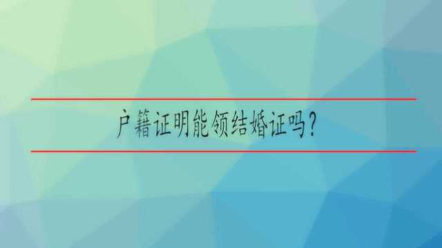 户籍证明能领结婚证吗?