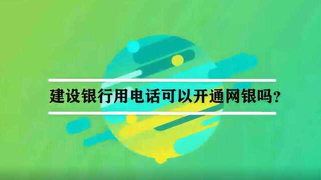 建设银行用电话可以开通网银吗?