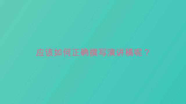 应该如何正确撰写演讲稿呢?