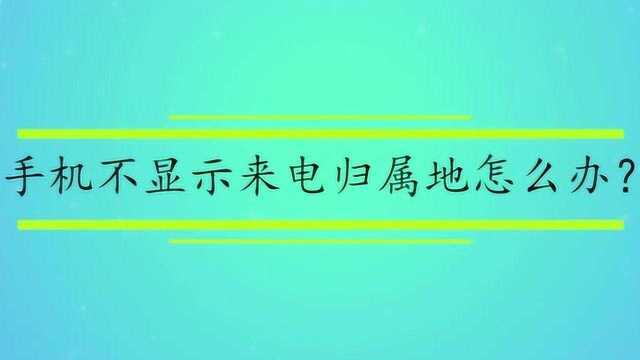 手机不显示来电归属地怎么办?